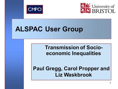 1 Transmission of Socio- economic Inequalities Paul Gregg, Carol Propper and Liz Waskbrook ALSPAC User Group.