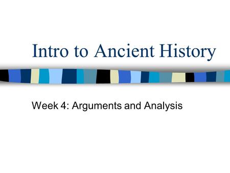 Intro to Ancient History Week 4: Arguments and Analysis.