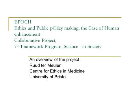 EPOCH Ethics and Public pOlicy making, the Case of Human enhancement Collaborative Project, 7 th Framework Program, Science –in-Society An overview of.