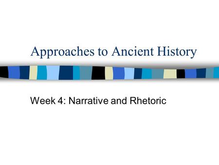 Approaches to Ancient History Week 4: Narrative and Rhetoric.