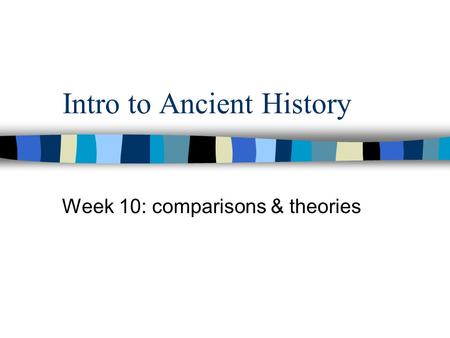 Intro to Ancient History Week 10: comparisons & theories.