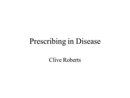 Prescribing in Disease Clive Roberts. So what are drugs good at treating (or preventing)? Pain Inflammation Infection Fluid retention Heart problems High.
