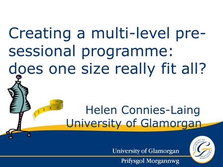 Helen Connies-Laing University of Glamorgan Creating a multi-level pre- sessional programme: does one size really fit all?
