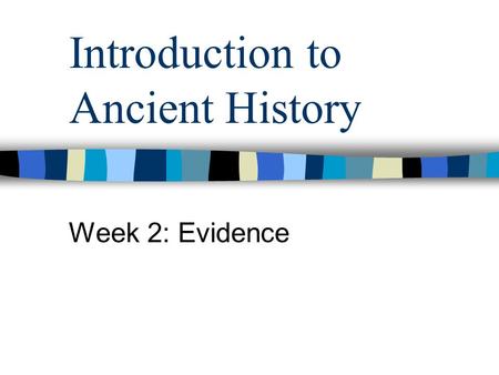 Introduction to Ancient History Week 2: Evidence.