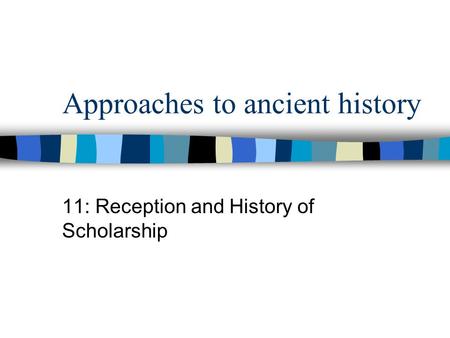 Approaches to ancient history 11: Reception and History of Scholarship.