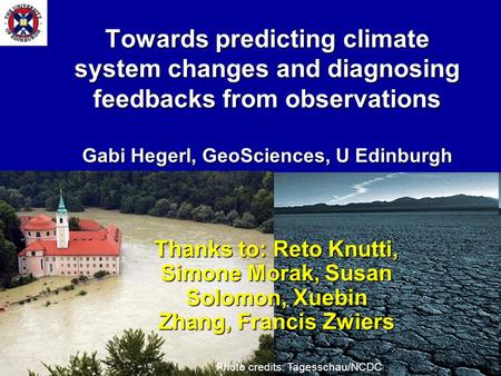 01-12-20001 Towards predicting climate system changes and diagnosing feedbacks from observations Gabi Hegerl, GeoSciences, U Edinburgh Thanks to: Reto.