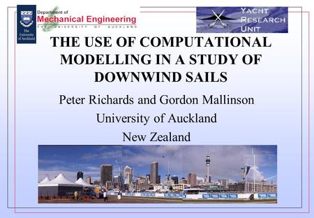 THE USE OF COMPUTATIONAL MODELLING IN A STUDY OF DOWNWIND SAILS Peter Richards and Gordon Mallinson University of Auckland New Zealand.