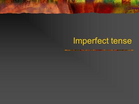 Imperfect tense. Uses of the imperfect: Saying what you used to do Describing things in the past Saying what you were doing.