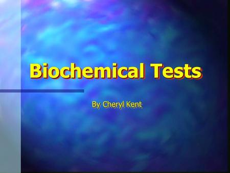 Biochemical Tests By Cheryl Kent.