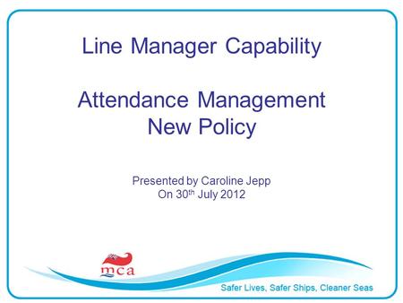 Line Manager Capability Attendance Management New Policy Presented by Caroline Jepp On 30 th July 2012.