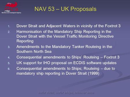 Safer lives, safer ships, cleaner seas NAV 53 – UK Proposals 1. 1. Dover Strait and Adjacent Waters in vicinity of the Foxtrot 3 2. 2. Harmonisation of.