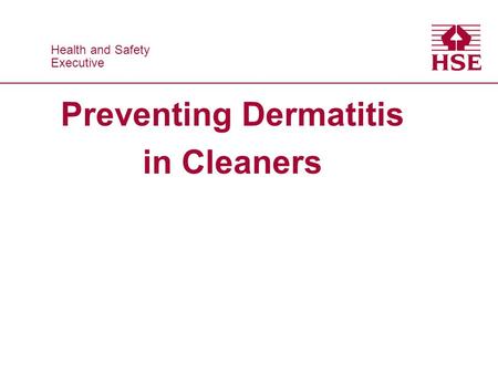 Health and Safety Executive Health and Safety Executive Preventing Dermatitis in Cleaners.
