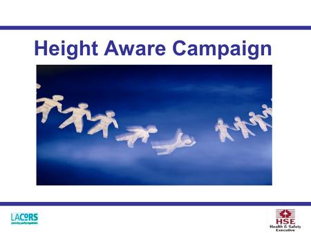 Height Aware Campaign. Background Work at height Who the campaign is for What will happen Work at Height Regulations 2005.