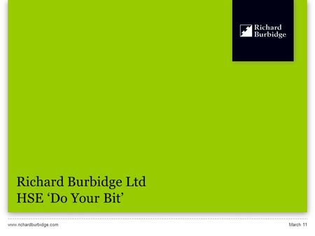 Www.richardburbidge.comMarch 11 Richard Burbidge Ltd HSE Do Your Bit.