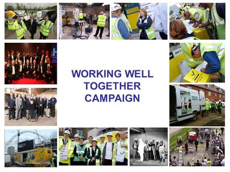 WORKING WELL TOGETHER CAMPAIGN. Our Aims The WWT network aims to improve health and safety performance in the construction industry and thereby help prevent.