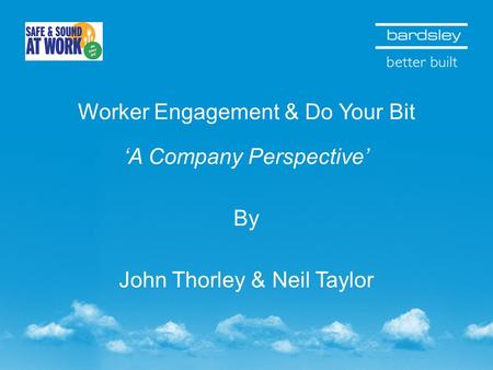 Worker Engagement & Do Your Bit A Company Perspective By John Thorley & Neil Taylor.