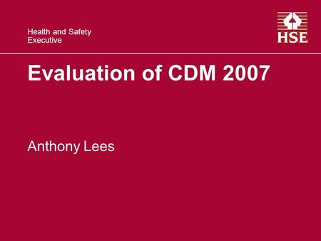 Health and Safety Executive Evaluation of CDM 2007 Anthony Lees.