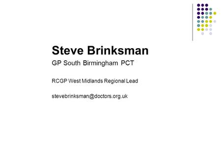 Steve Brinksman GP South Birmingham PCT RCGP West Midlands Regional Lead
