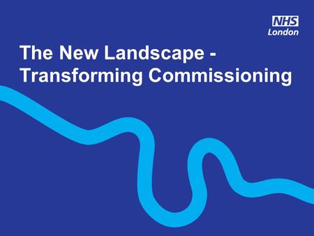 The New Landscape - Transforming Commissioning. Agenda The likely impact of the White Paper on the commissioning landscape The NHS London Commissioning.