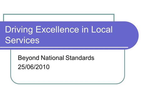 Driving Excellence in Local Services Beyond National Standards 25/06/2010.