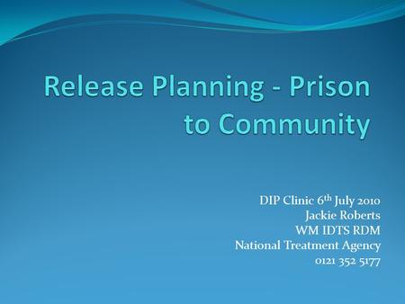 DIP Clinic 6 th July 2010 Jackie Roberts WM IDTS RDM National Treatment Agency 0121 352 5177.