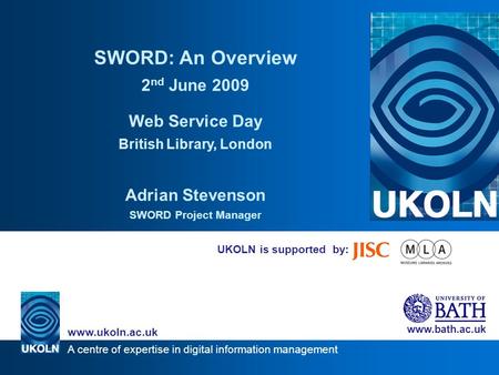 A centre of expertise in digital information management www.ukoln.ac.uk www.bath.ac.uk UKOLN is supported by: SWORD: An Overview 2 nd June 2009 Web Service.