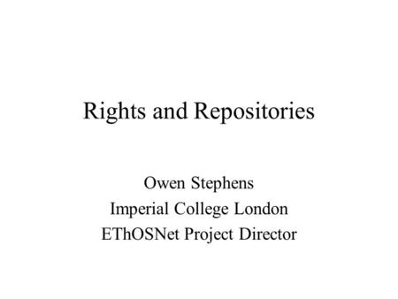 Rights and Repositories Owen Stephens Imperial College London EThOSNet Project Director.