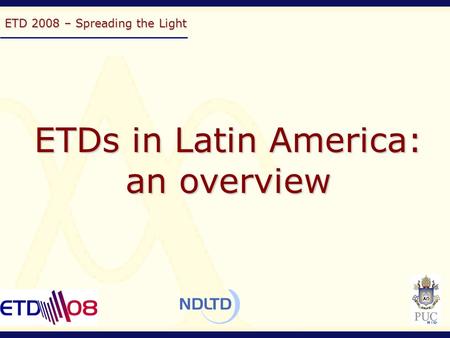 ETD 2008 – Spreading the Light ETDs in Latin America: an overview.