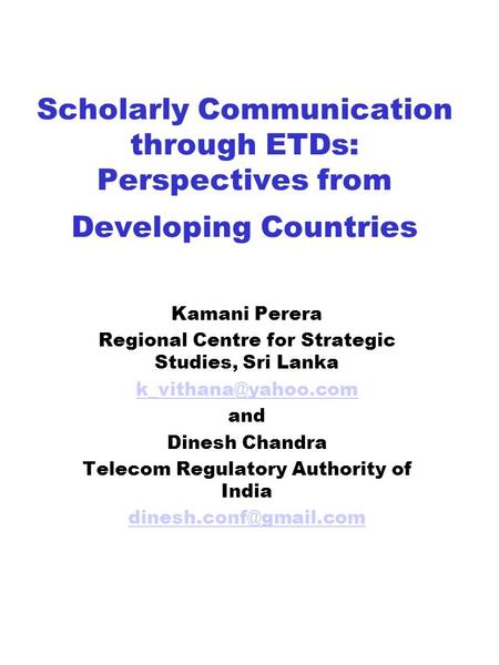 Scholarly Communication through ETDs: Perspectives from Developing Countries Kamani Perera Regional Centre for Strategic Studies, Sri Lanka