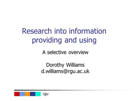 Rgu Research into information providing and using A selective overview Dorothy Williams