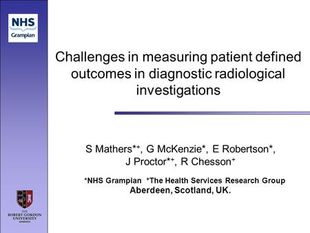 Challenges in measuring patient defined outcomes in diagnostic radiological investigations S Mathers* +, G McKenzie*, E Robertson*, J Proctor* +, R Chesson.
