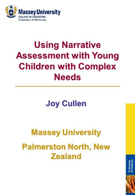 Using Narrative Assessment with Young Children with Complex Needs Joy Cullen Massey University Palmerston North, New Zealand.