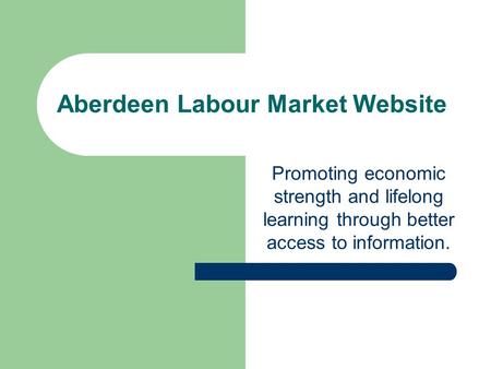 Aberdeen Labour Market Website Promoting economic strength and lifelong learning through better access to information.