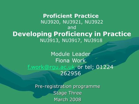 Pre-registration programme Stage Three March 2008 Proficient Practice NU3920, NU3921, NU3922 and Developing Proficiency in Practice NU3913, NU3917, NU3918.
