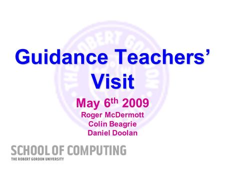 Guidance Teachers Visit May 6 th 2009 Roger McDermott Colin Beagrie Daniel Doolan.