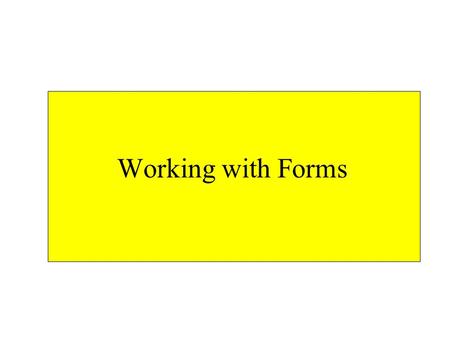 Working with Forms. how are forms manipulated? the document object contains an array of forms objects, one for each form, in document order –forms[] any.