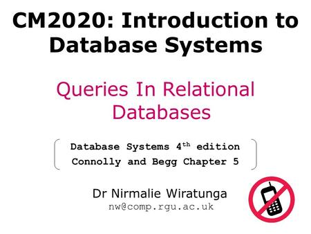 CM2020: Introduction to Database Systems Queries In Relational Databases Database Systems 4 th edition Connolly and Begg Chapter 5 Dr Nirmalie Wiratunga.