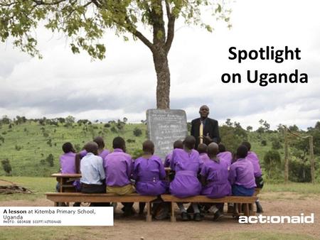 ActionAid schools | June 2012 | 1 Spotlight on Uganda A lesson at Kitemba Primary School, Uganda PHOTO: GEORGIE SCOTT/ACTIONAID.
