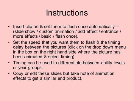 Instructions Insert clip art & set them to flash once automatically – (slide show / custom animation / add effect / entrance / more effects / basic / flash.