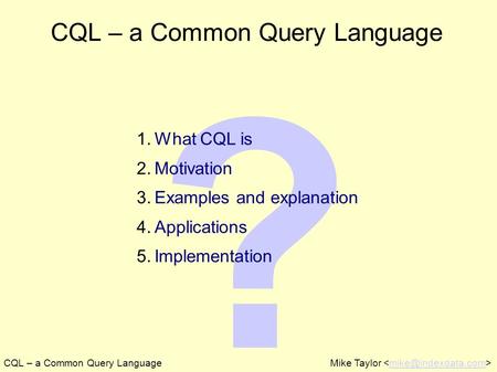 ? CQL – a Common Query LanguageMike Taylor CQL – a Common Query Language 1. What CQL is 2. Motivation 3. Examples and explanation 4.