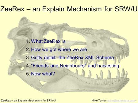 ZeeRex – an Explain Mechanism for SRW/UMike Taylor ZeeRex – an Explain Mechanism for SRW/U 1. What ZeeRex is 2. How we got where we.