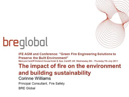 IFE AGM and Conference: Green Fire Engineering Solutions to Preserve the Built Environment Mercure Cardiff Holland House Hotel & Spa, Cardiff, UK Wednesday.