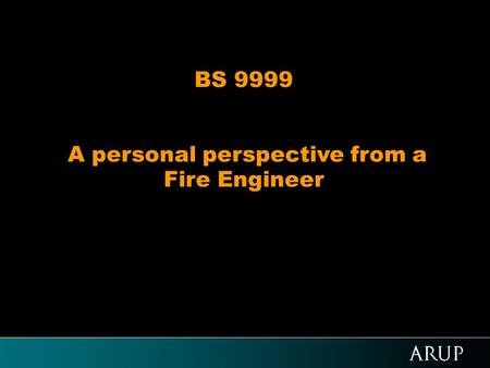BS 9999 A personal perspective from a Fire Engineer