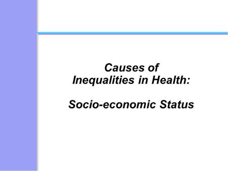 Causes of Inequalities in Health: Socio-economic Status.