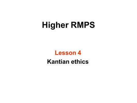 Higher RMPS Lesson 4 Kantian ethics.