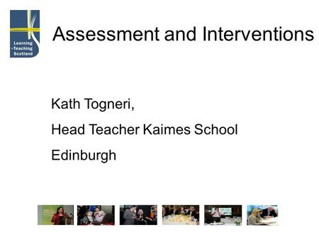 Assessment and Interventions Kath Togneri, Head Teacher Kaimes School Edinburgh.