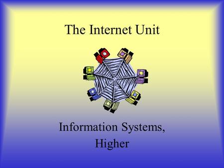 The Internet Unit Information Systems, Higher. The Internet HTML Two sets of notes.