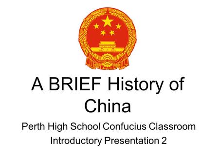 A BRIEF History of China Perth High School Confucius Classroom Introductory Presentation 2.