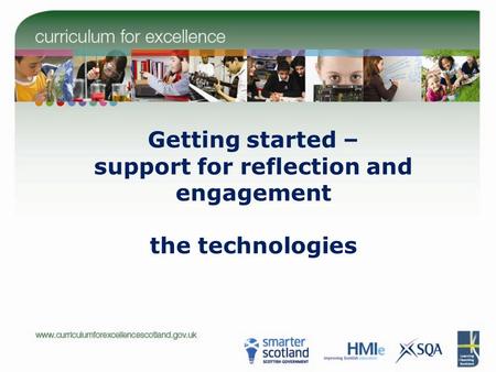 Getting started – support for reflection and engagement the technologies.