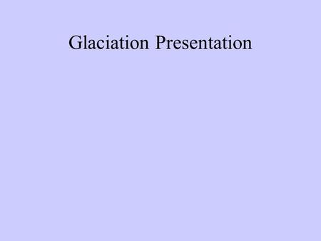 Glaciation Presentation